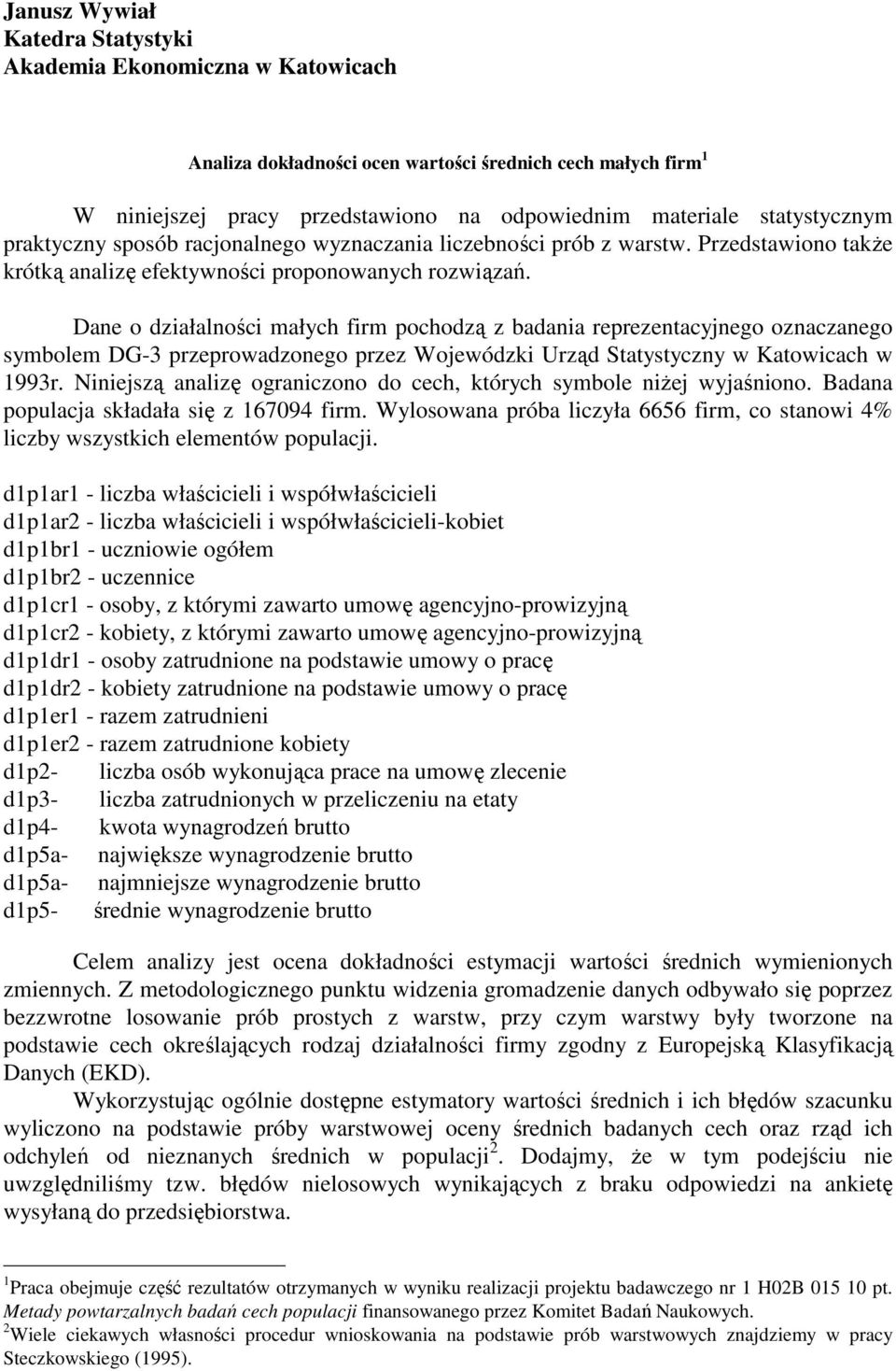 Dane o działalności małyc firm pocodzą z badania reprezentacyjnego oznaczanego symbolem DG-3 przeprowadzonego przez Wojewódzki Urząd Statystyczny w Katowicac w 993r.