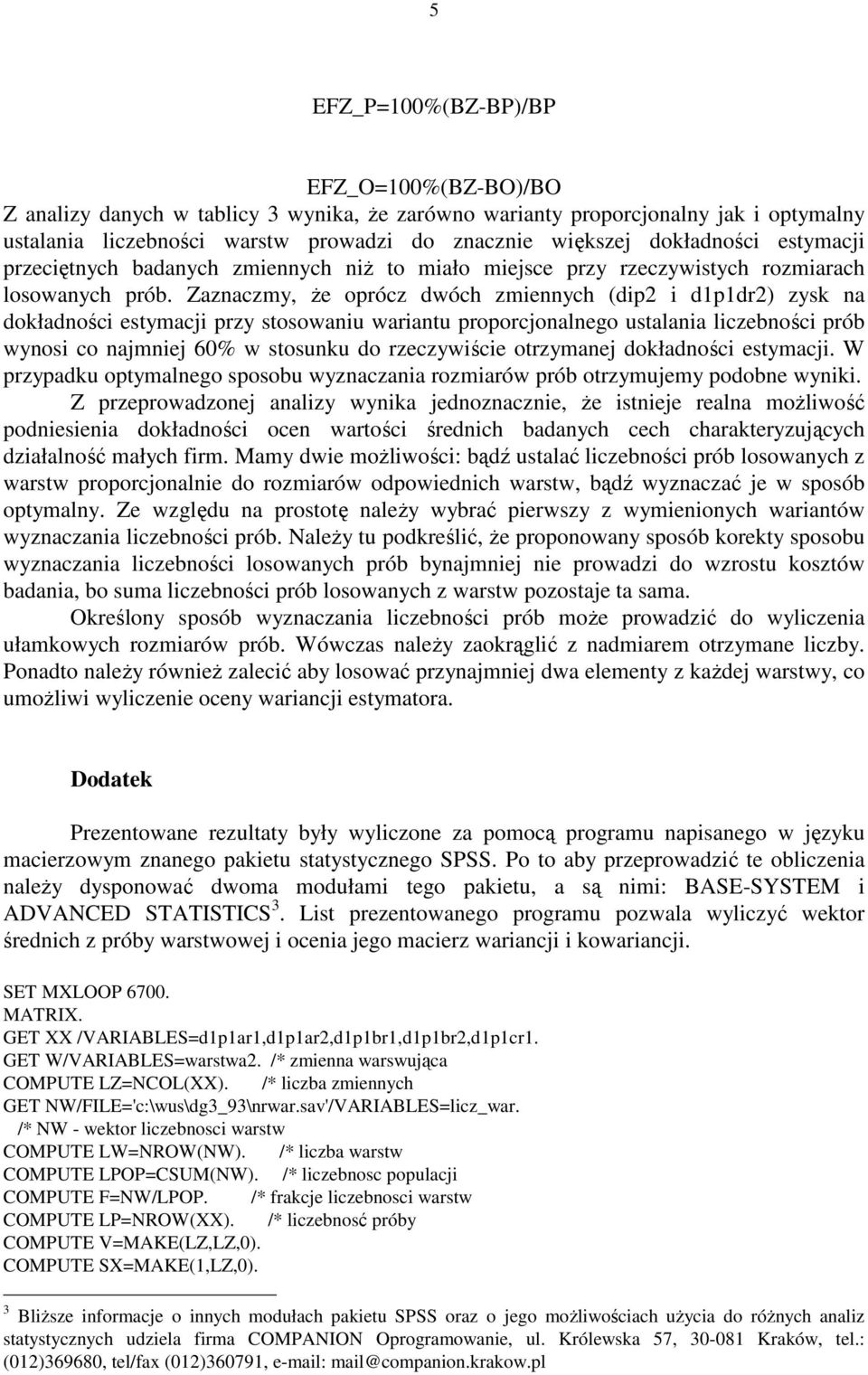 Zaznaczmy, Ŝe oprócz dwóc zmiennyc (dip2 i dpdr2) zysk na dokładności estymacji przy stosowaniu wariantu proporcjonalnego ustalania liczebności prób wynosi co najmniej 60% w stosunku do rzeczywiście