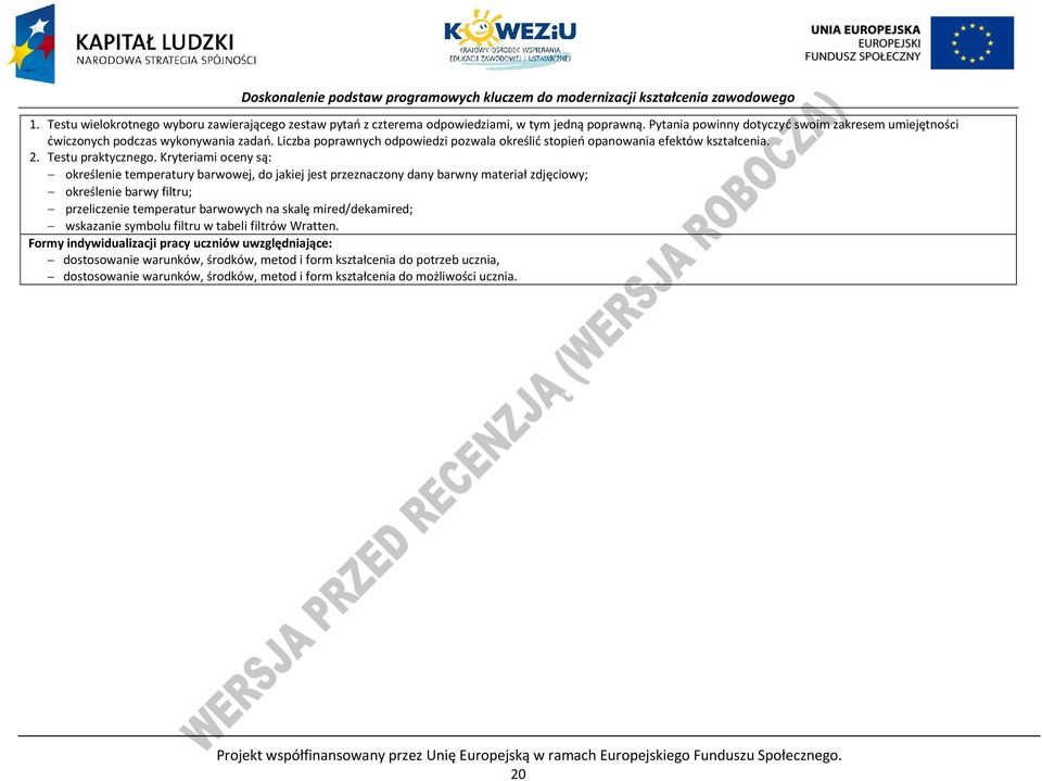 Kryteriami oceny są: określenie temperatury barwowej, do jakiej jest przeznaczony dany barwny materiał zdjęciowy; określenie barwy filtru; przeliczenie temperatur barwowych na skalę mired/dekamired;