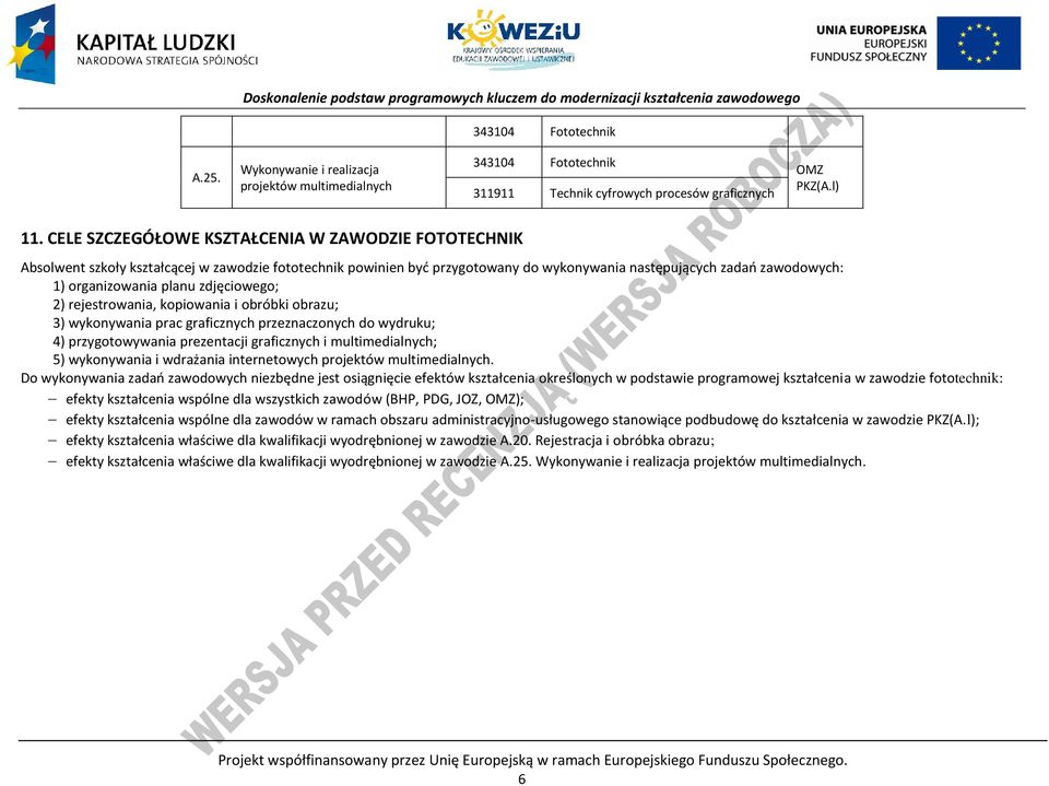 zdjęciowego; 2) rejestrowania, kopiowania i obróbki obrazu; 3) wykonywania prac graficznych przeznaczonych do wydruku; 4) przygotowywania prezentacji graficznych i multimedialnych; 5) wykonywania i