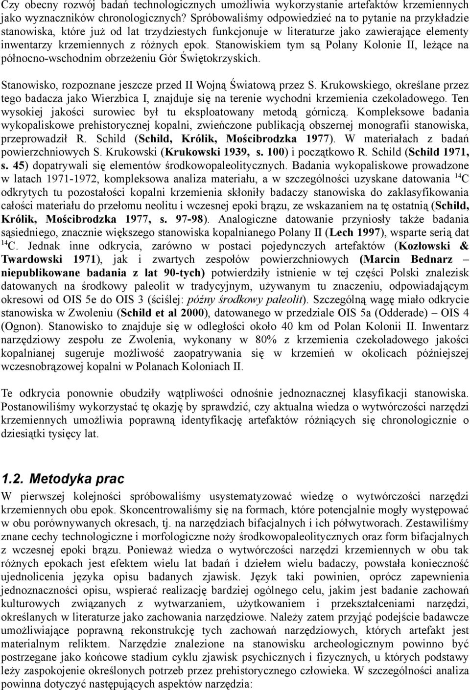 Stanowiskiem tym są Polany Kolonie II, leżące na północno-wschodnim obrzeżeniu Gór Świętokrzyskich. Stanowisko, rozpoznane jeszcze przed II Wojną Światową przez S.
