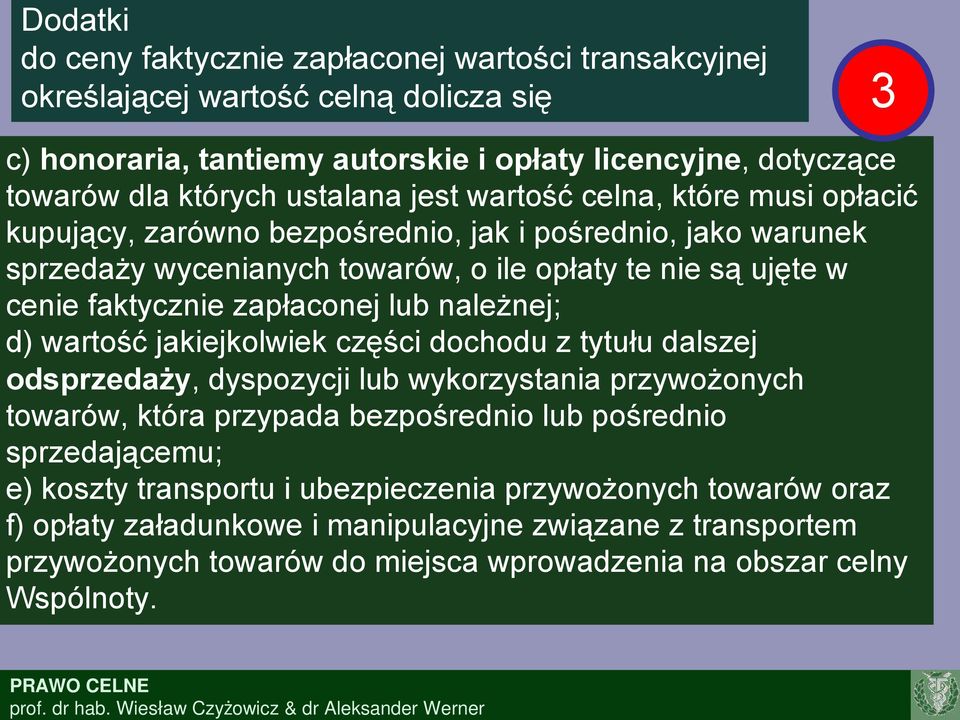 zapłaconej lub należnej; d) wartość jakiejkolwiek części dochodu z tytułu dalszej odsprzedaży, dyspozycji lub wykorzystania przywożonych towarów, która przypada bezpośrednio lub pośrednio