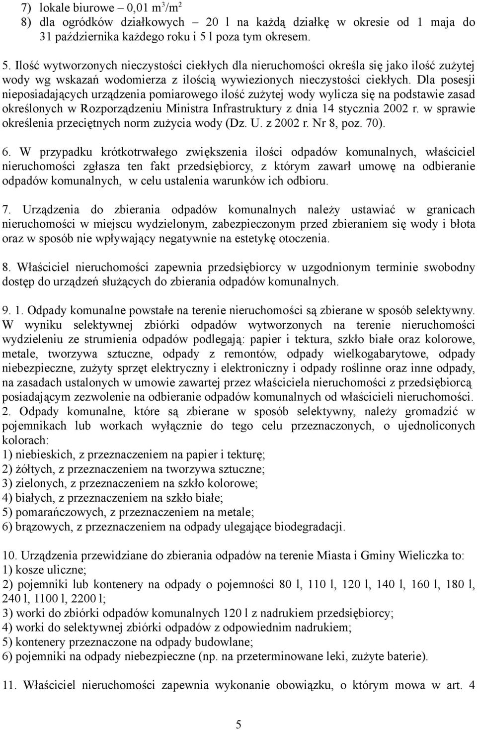 Dla posesji nieposiadających urządzenia pomiarowego ilość zużytej wody wylicza się na podstawie zasad określonych w Rozporządzeniu Ministra Infrastruktury z dnia 14 stycznia 2002 r.