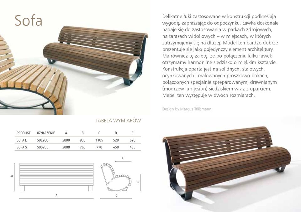 Model ten bardzo dobrze prezentuje się jako pojedynczy element architektury. Ma również tę zaletę, że po połączeniu kilku ławek otrzymamy harmonijne siedzisko o miękkim kształcie.