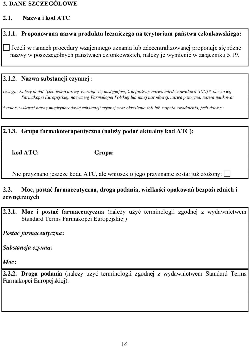 1. Proponowana nazwa produktu leczniczego na terytorium państwa członkowskiego: Jeżeli w ramach procedury wzajemnego uznania lub zdecentralizowanej proponuje się różne nazwy w poszczególnych