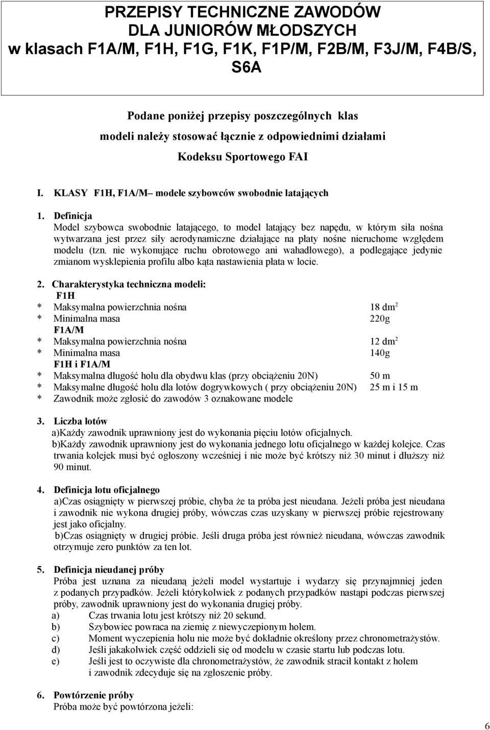 Definicja Model szybowca swobodnie latającego, to model latający bez napędu, w którym siła nośna wytwarzana jest przez siły aerodynamiczne działające na płaty nośne nieruchome względem modelu (tzn.