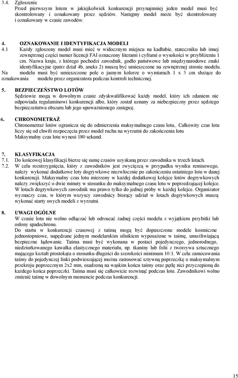 1 Każdy zgłoszony model musi mieć w widocznym miejscu na kadłubie, stateczniku lub innej zewnętrznej części numer licencji FAI oznaczony literami i cyframi o wysokości w przybliżeniu 1 cm.