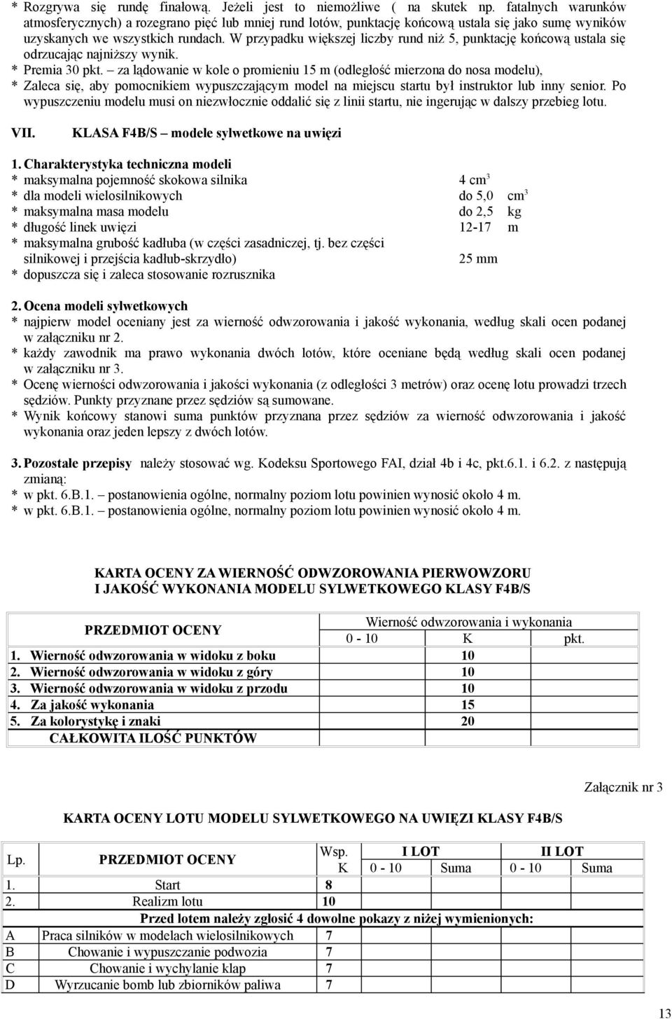 W przypadku większej liczby rund niż 5, punktację końcową ustala się odrzucając najniższy wynik. * Premia 30 pkt.