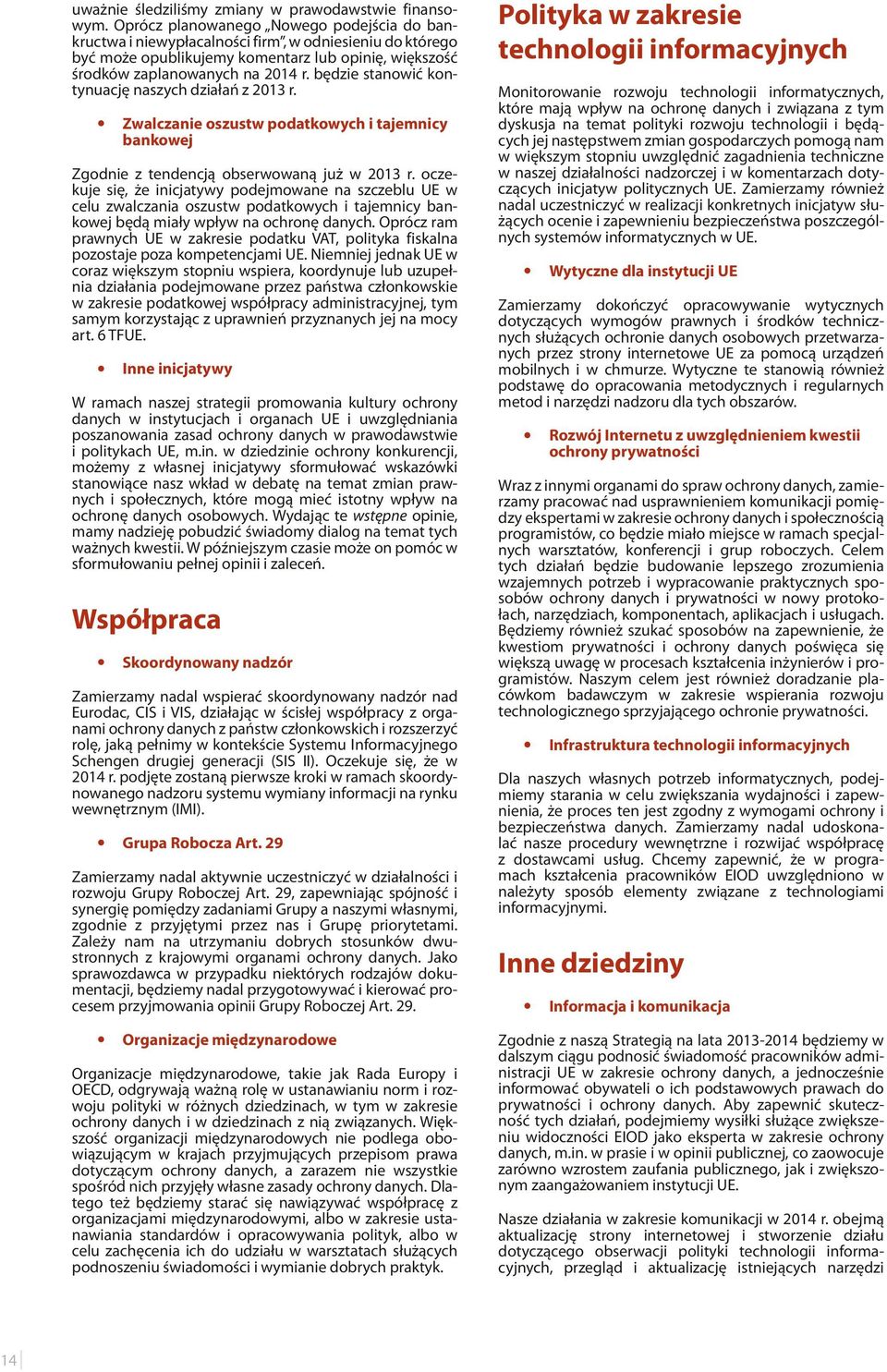 będzie stanowić kontynuację naszych działań z 2013 r. Zwalczanie oszustw podatkowych i tajemnicy bankowej Zgodnie z tendencją obserwowaną już w 2013 r.