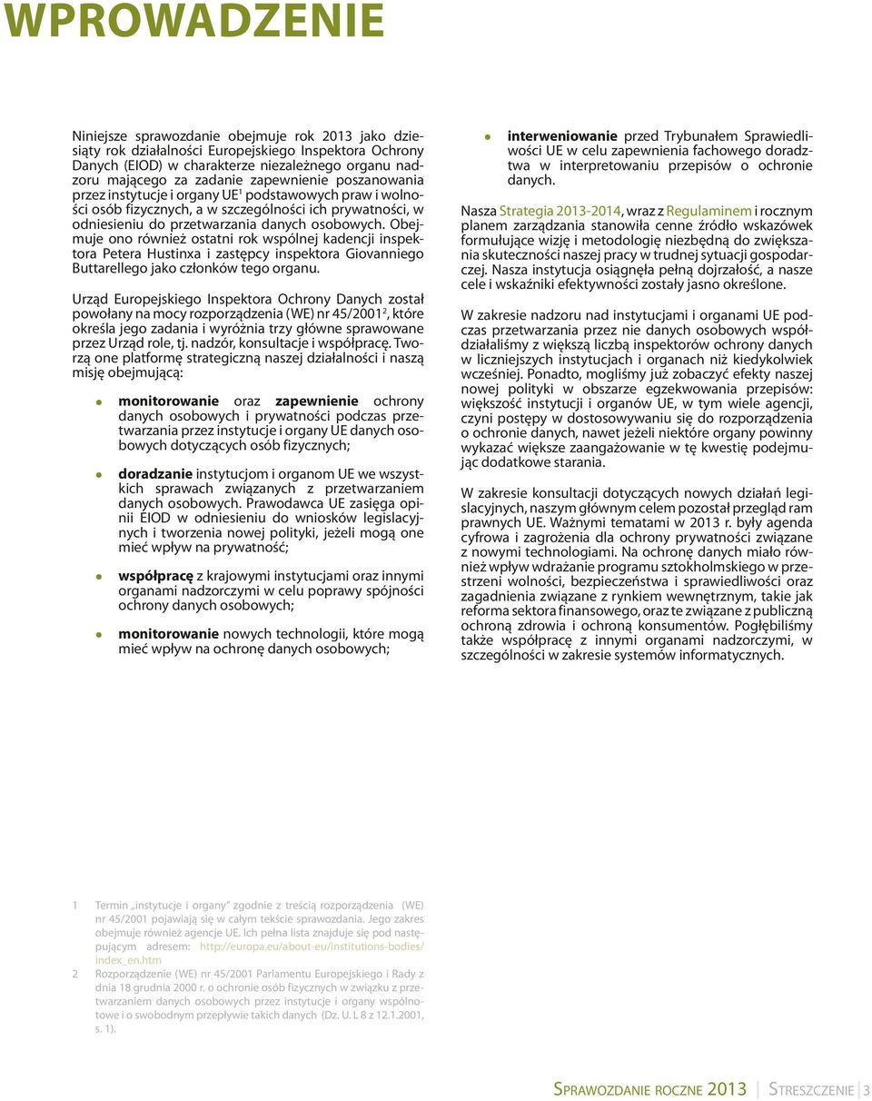 Obejmuje ono również ostatni rok wspólnej kadencji inspektora Petera Hustinxa i zastępcy inspektora Giovanniego Buttarellego jako członków tego organu.