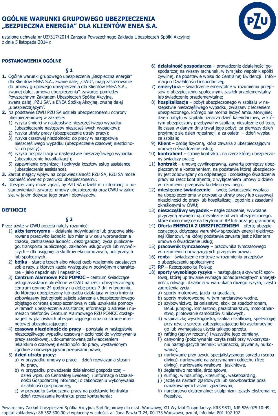 2. Na podstawie OWU PZU SA udziela ubezpieczonemu ochrony ubezpieczeniowej w zakresie: 1) ryzyka śmierci w następstwie nieszczęśliwego wypadku (ubezpieczenie następstw nieszczęśliwych wypadków); 2)