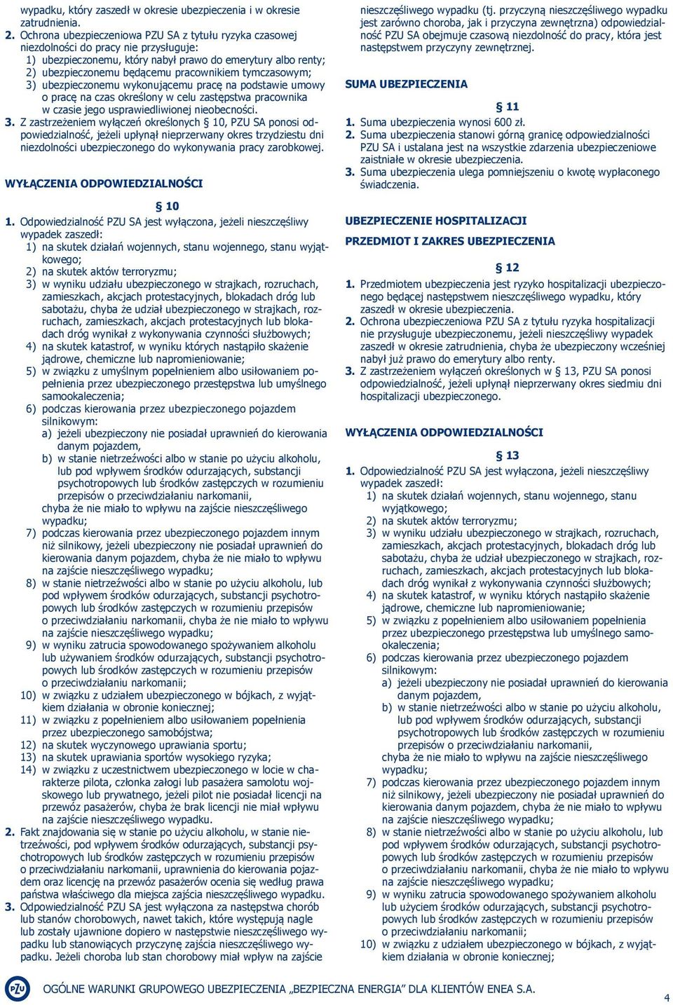 tymczasowym; 3) ubezpieczonemu wykonującemu pracę na podstawie umowy o pracę na czas określony w celu zastępstwa pracownika w czasie jego usprawiedliwionej nieobecności. 3. Z zastrzeżeniem wyłączeń określonych 10, PZU SA ponosi odpowiedzialność, jeżeli upłynął nieprzerwany okres trzydziestu dni niezdolności ubezpieczonego do wykonywania pracy zarobkowej.