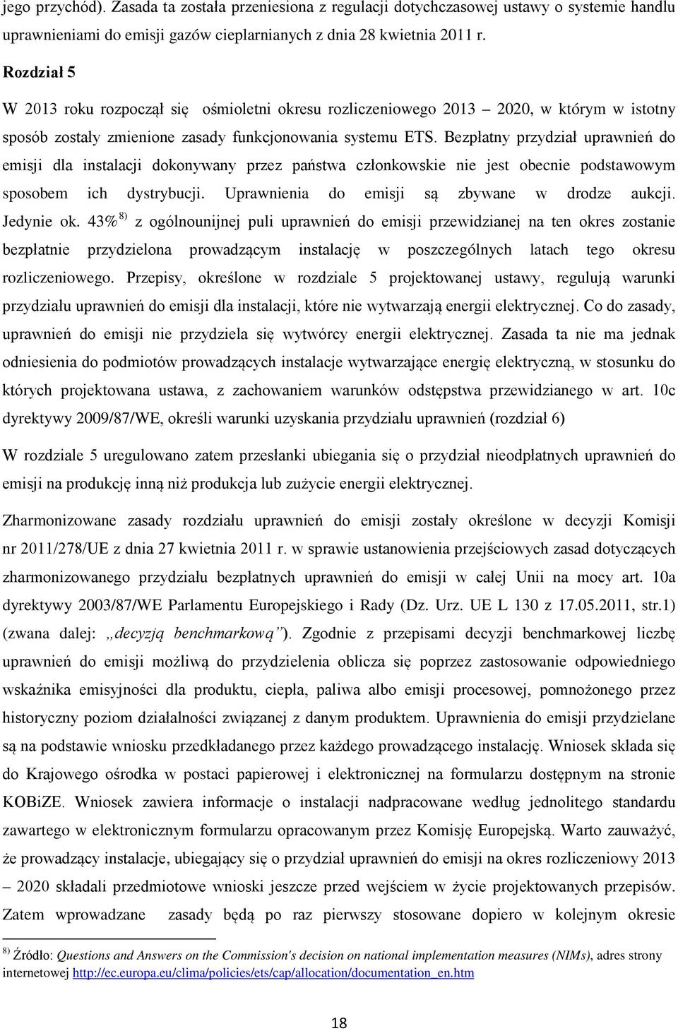 Bezpłatny przydział uprawnień do emisji dla instalacji dokonywany przez państwa członkowskie nie jest obecnie podstawowym sposobem ich dystrybucji. Uprawnienia do emisji są zbywane w drodze aukcji.