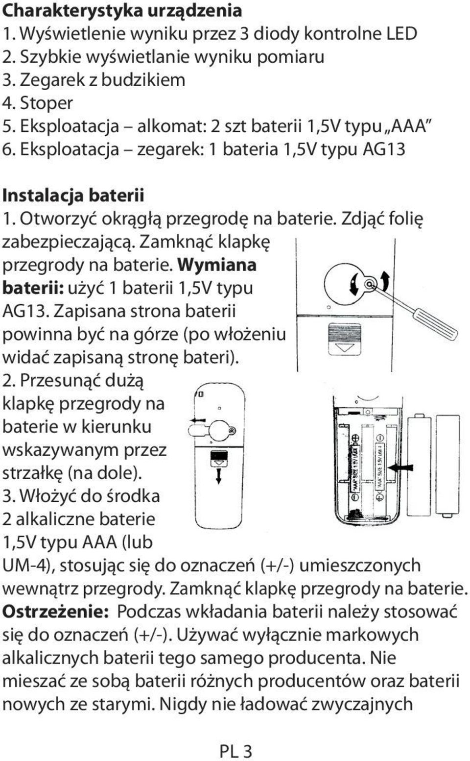 Zamknąć klapkę przegrody na baterie. Wymiana baterii: użyć 1 baterii 1,5V typu AG13. Zapisana strona baterii powinna być na górze (po włożeniu widać zapisaną stronę bateri). 2.
