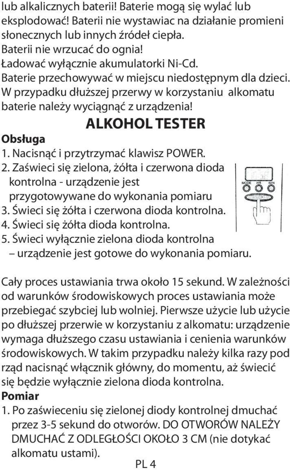 ALKOHOL TESTER Obsługa 1. Nacisnąć i przytrzymać klawisz POWER. 2. Zaświeci się zielona, żółta i czerwona dioda kontrolna - urządzenie jest przygotowywane do wykonania pomiaru 3.