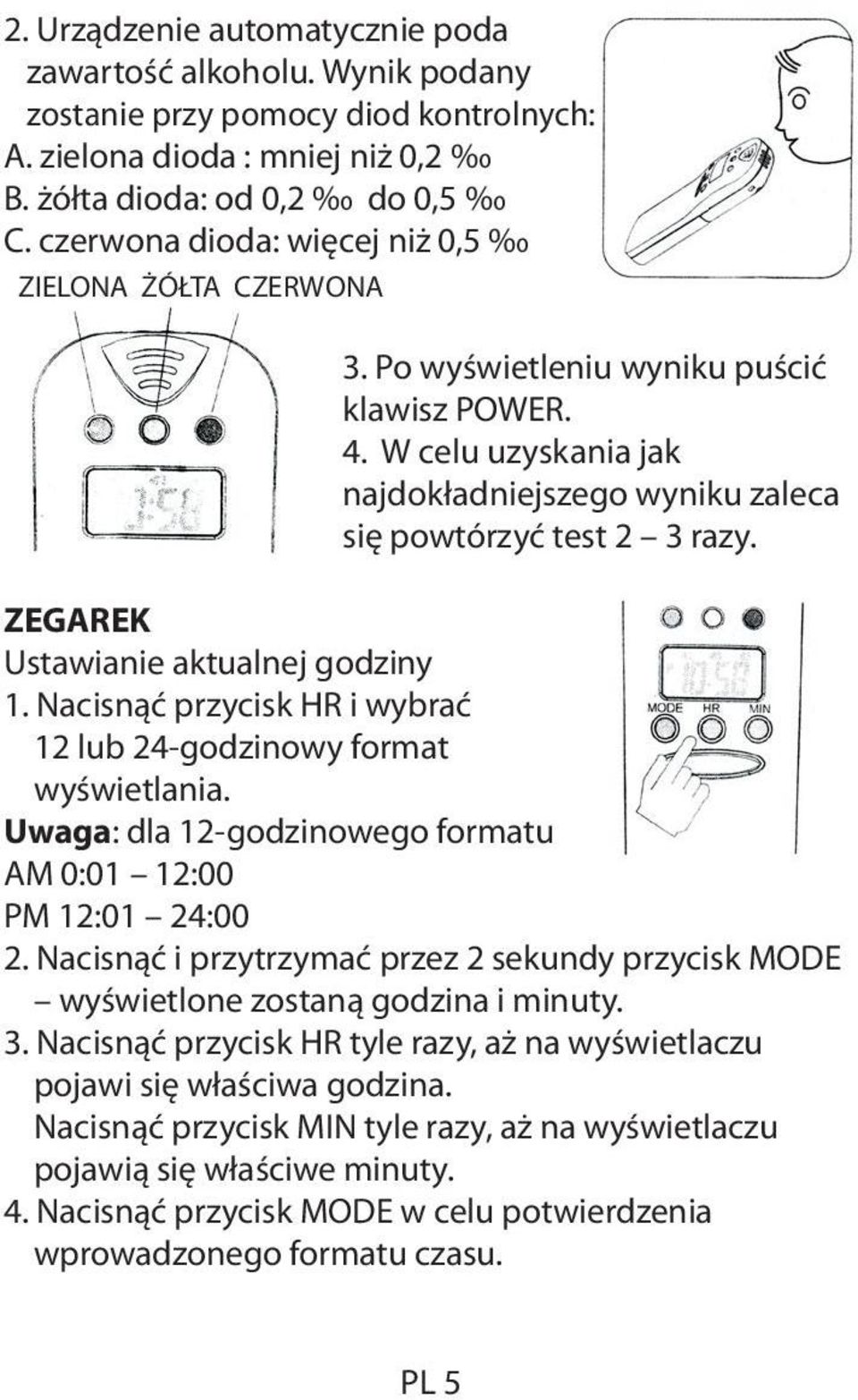 ZEGAREK Ustawianie aktualnej godziny 1. Nacisnąć przycisk HR i wybrać 12 lub 24-godzinowy format wyświetlania. Uwaga: dla 12-godzinowego formatu AM 0:01 12:00 PM 12:01 24:00 2.