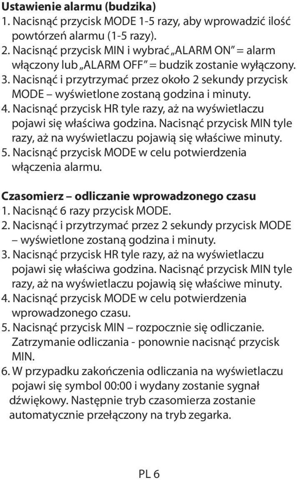 4. Nacisnąć przycisk HR tyle razy, aż na wyświetlaczu pojawi się właściwa godzina. Nacisnąć przycisk MIN tyle razy, aż na wyświetlaczu pojawią się właściwe minuty. 5.