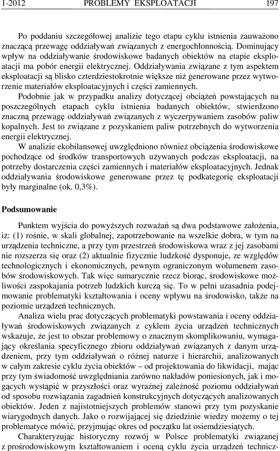 Oddziaływania związane z tym aspektem eksploatacji są blisko czterdziestokrotnie większe niŝ generowane przez wytworzenie materiałów eksploatacyjnych i części zamiennych.