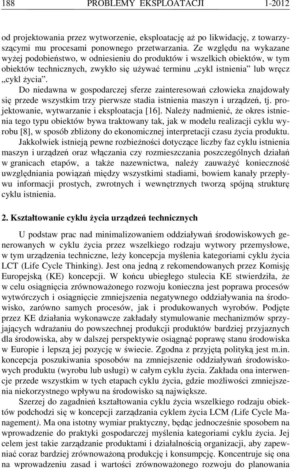 Do niedawna w gospodarczej sferze zainteresowań człowieka znajdowały się przede wszystkim trzy pierwsze stadia istnienia maszyn i urządzeń, tj. projektowanie, wytwarzanie i eksploatacja [16].