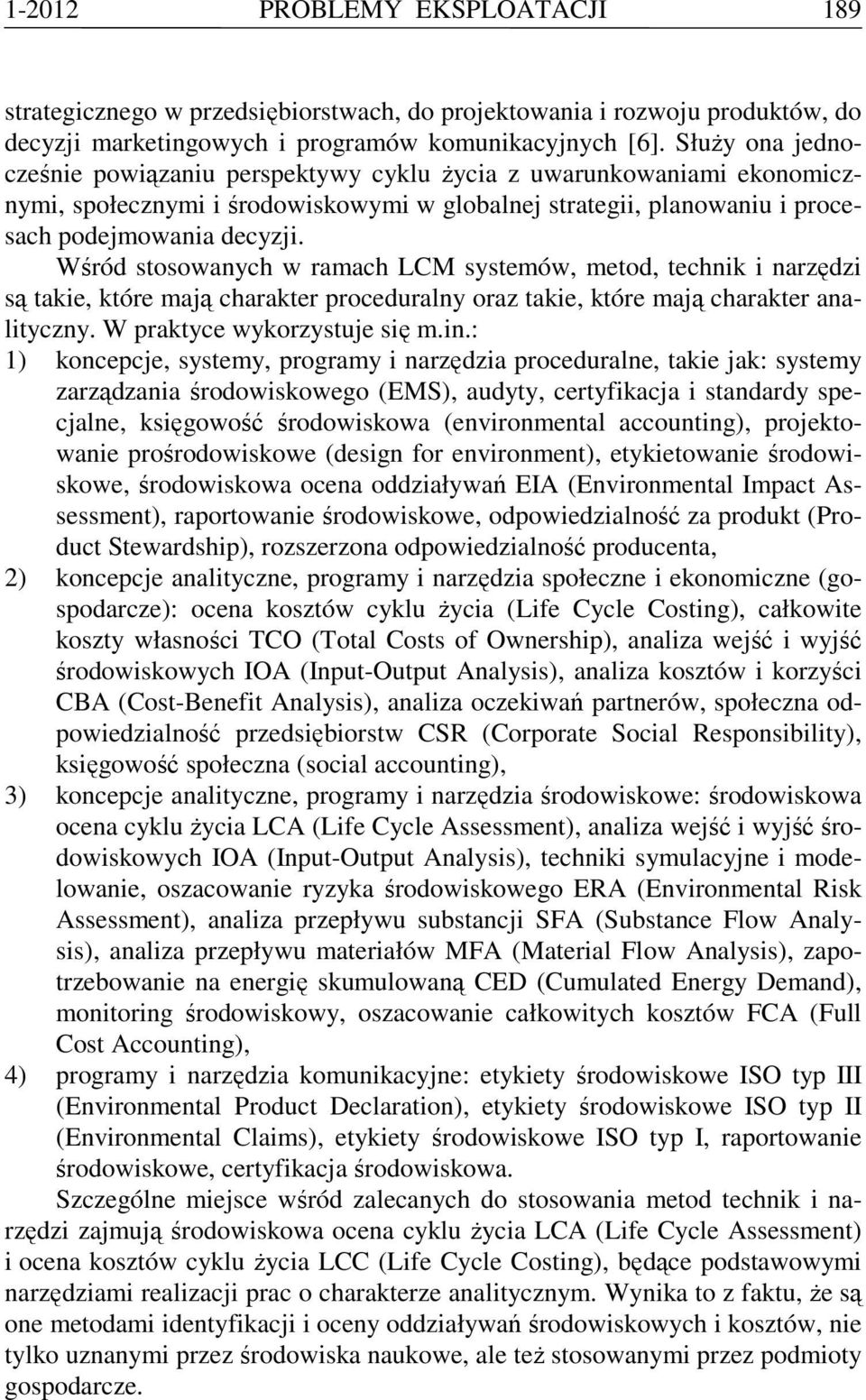 Wśród stosowanych w ramach LCM systemów, metod, technik i narzędzi są takie, które mają charakter proceduralny oraz takie, które mają charakter analityczny. W praktyce wykorzystuje się m.in.