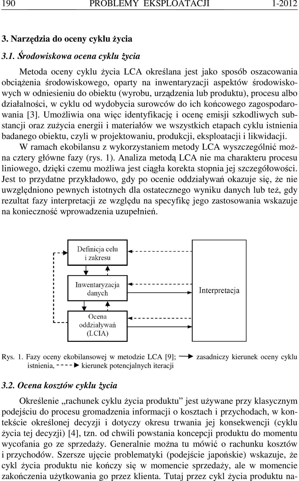 [3]. UmoŜliwia ona więc identyfikację i ocenę emisji szkodliwych substancji oraz zuŝycia energii i materiałów we wszystkich etapach cyklu istnienia badanego obiektu, czyli w projektowaniu, produkcji,