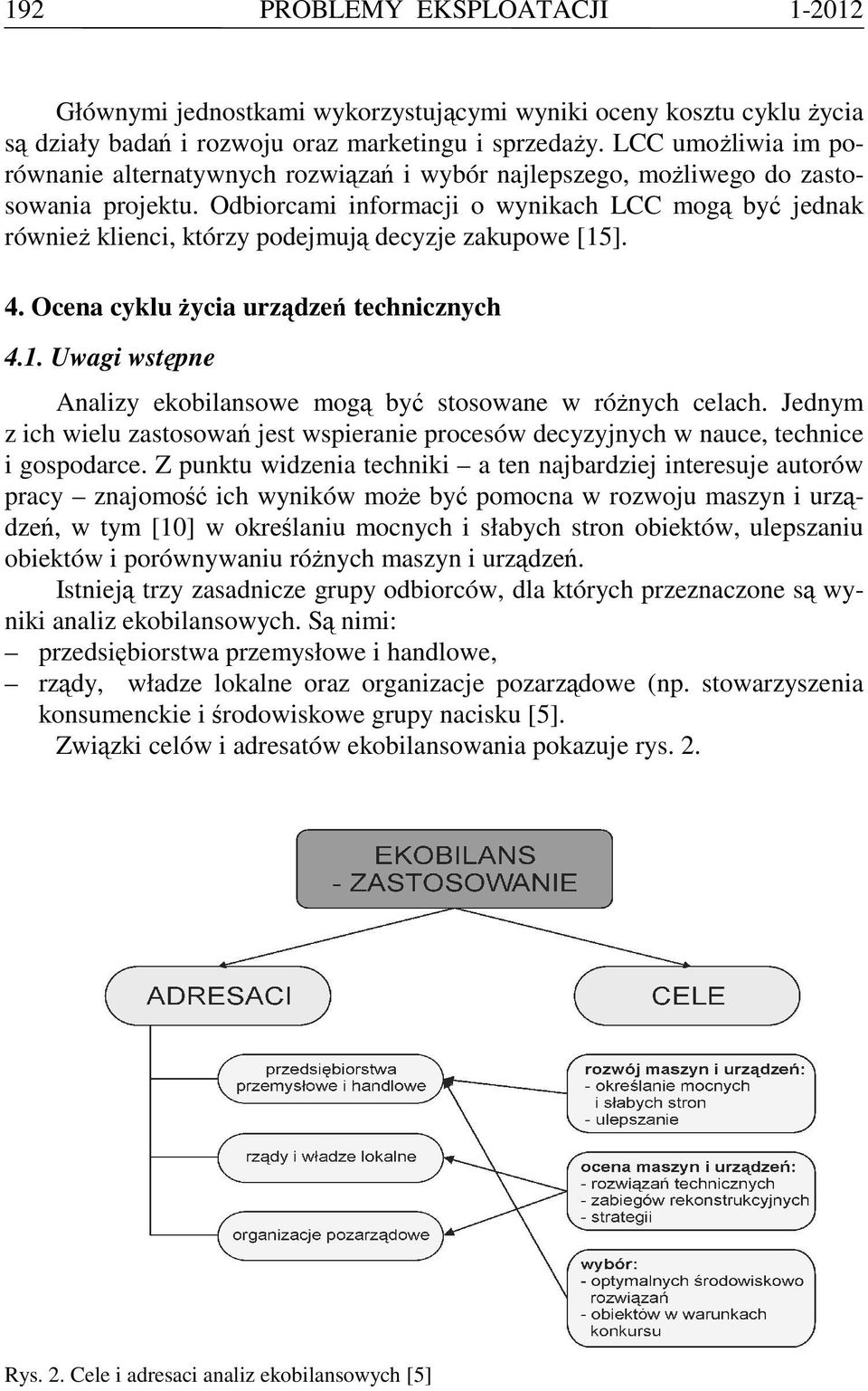 Odbiorcami informacji o wynikach LCC mogą być jednak równieŝ klienci, którzy podejmują decyzje zakupowe [15]. 4. Ocena cyklu Ŝycia urządzeń technicznych 4.1. Uwagi wstępne Analizy ekobilansowe mogą być stosowane w róŝnych celach.