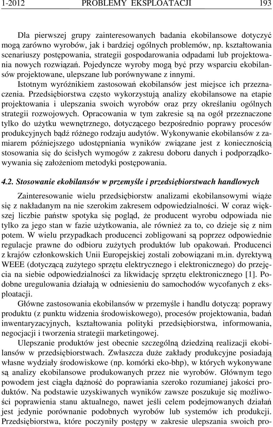 Pojedyncze wyroby mogą być przy wsparciu ekobilansów projektowane, ulepszane lub porównywane z innymi. Istotnym wyróŝnikiem zastosowań ekobilansów jest miejsce ich przeznaczenia.