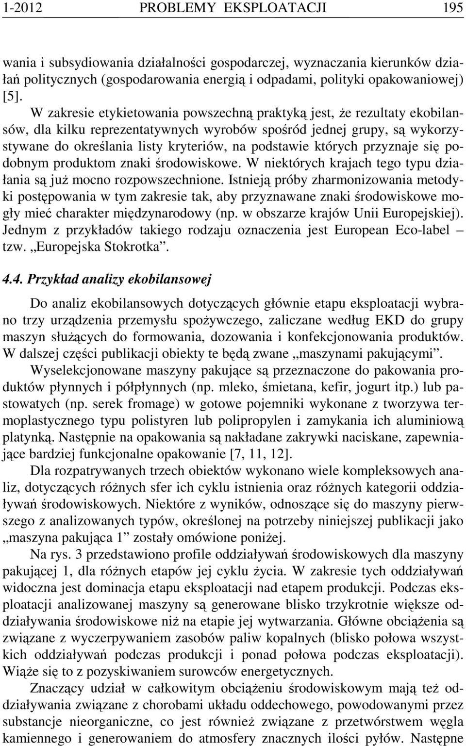 których przyznaje się podobnym produktom znaki środowiskowe. W niektórych krajach tego typu działania są juŝ mocno rozpowszechnione.