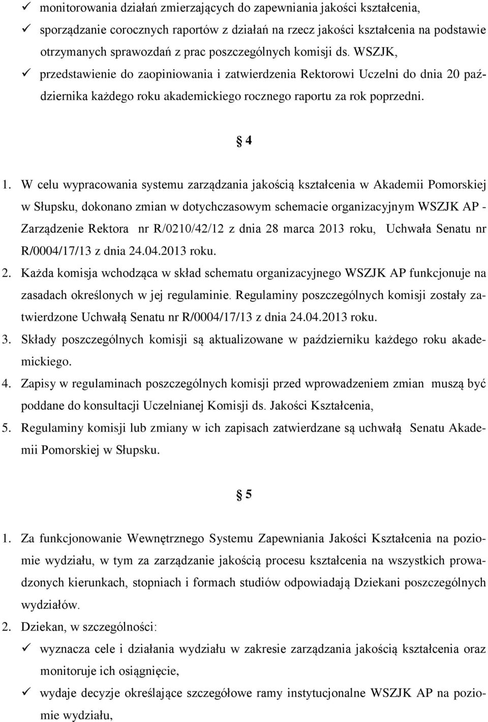 W celu wypracowania systemu zarządzania jakością kształcenia w Akademii Pomorskiej w Słupsku, dokonano zmian w dotychczasowym schemacie organizacyjnym WSZJK AP - Zarządzenie Rektora nr R/0210/42/12 z