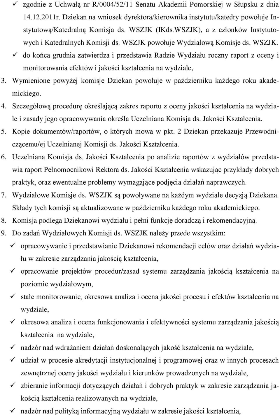 powołuje Wydziałową Komisje ds. WSZJK. do końca grudnia zatwierdza i przedstawia Radzie Wydziału roczny raport z oceny i monitorowania efektów i jakości kształcenia na wydziale, 3.