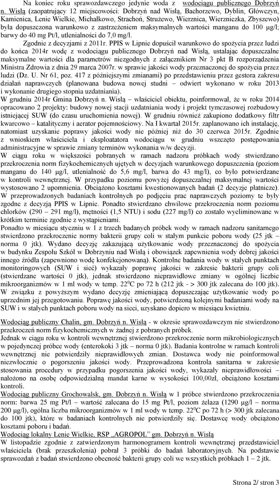 warunkowo z zastrzeżeniem maksymalnych wartości manganu do 100 µg/l; barwy do 40 mg Pt/l, utlenialności do 7,0 mg/l. Zgodnie z decyzjami z 2011r.