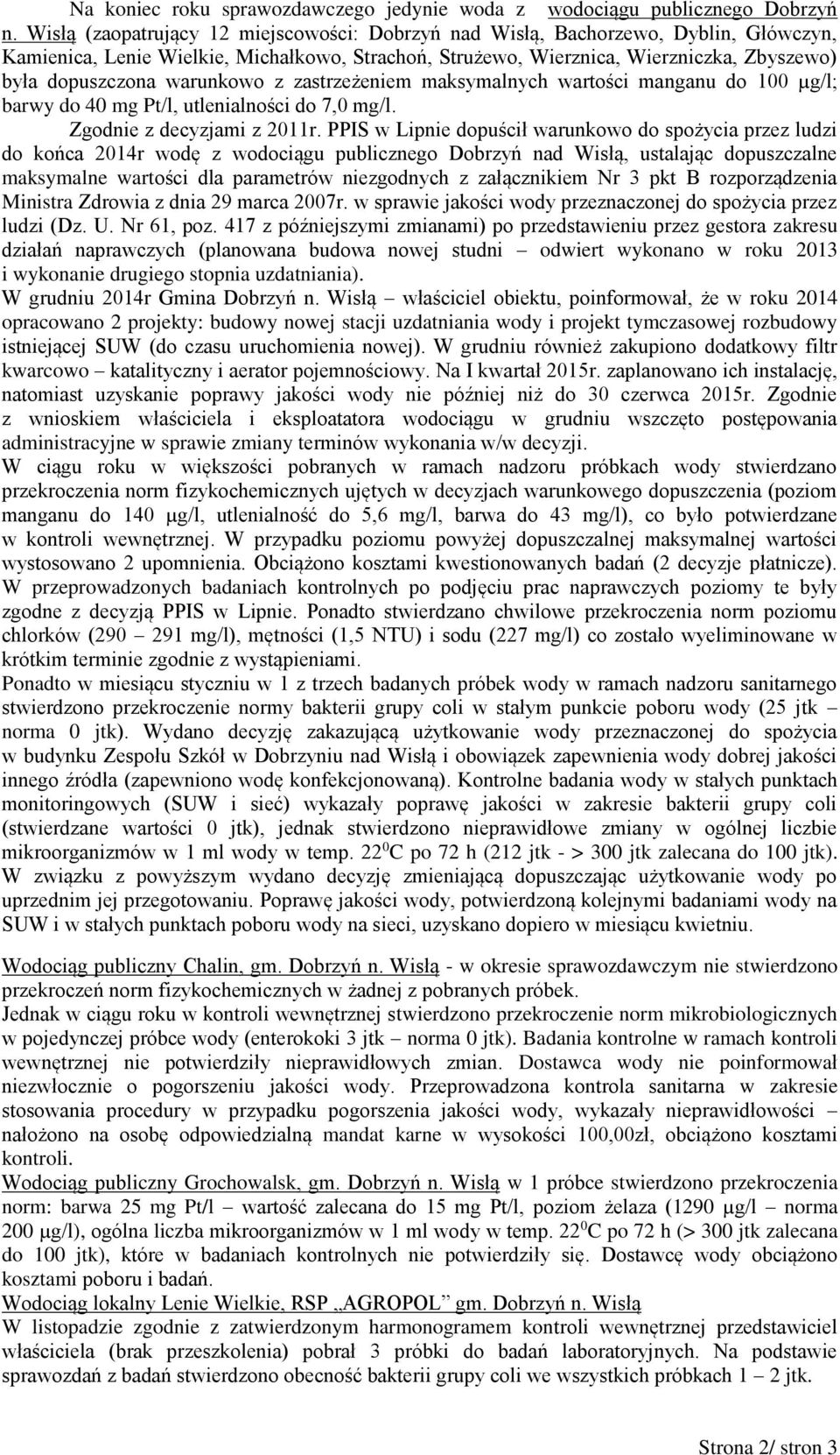 warunkowo z zastrzeżeniem maksymalnych wartości manganu do 100 µg/l; barwy do 40 mg Pt/l, utlenialności do 7,0 mg/l. Zgodnie z decyzjami z 2011r.