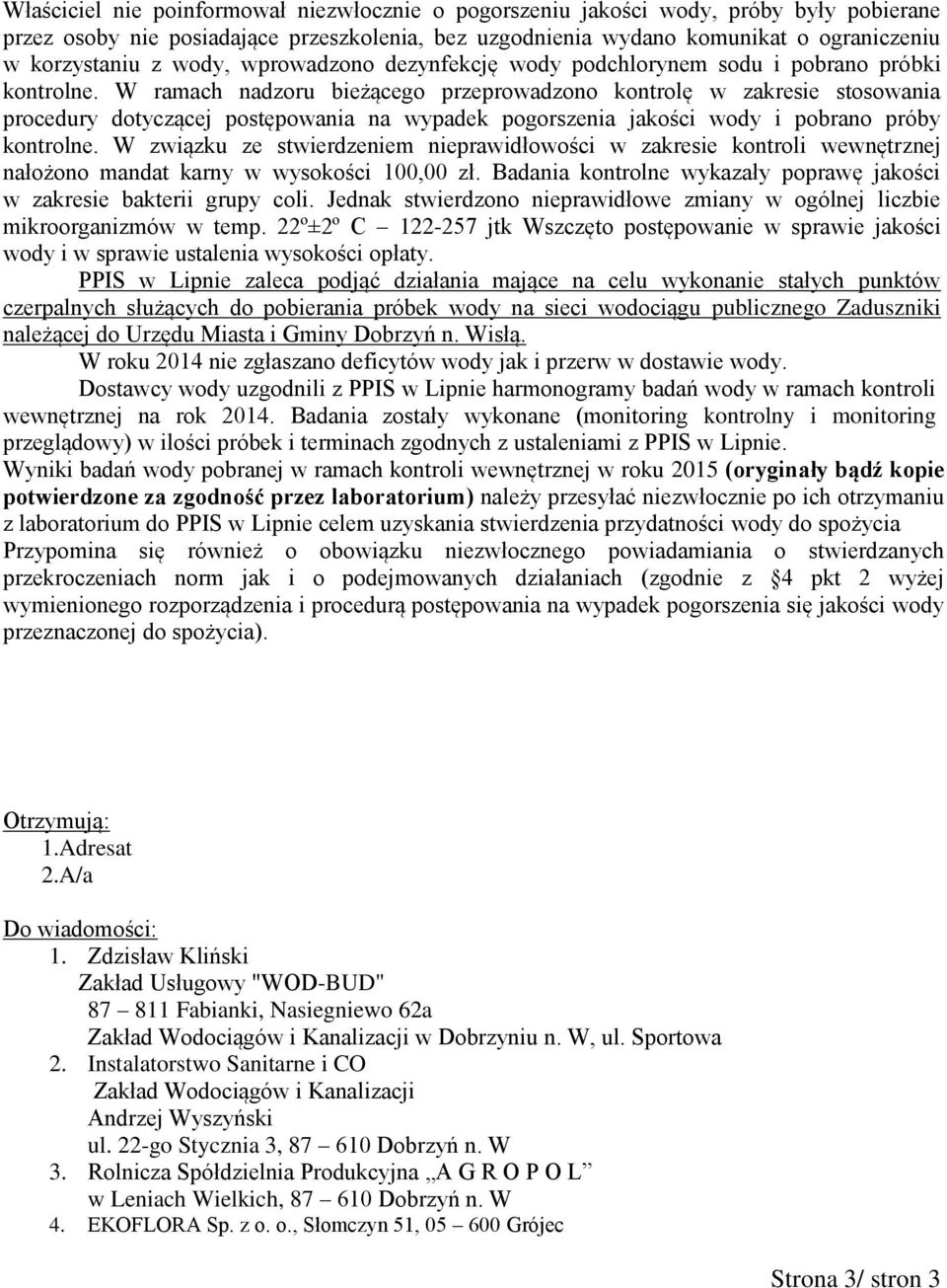 W ramach nadzoru bieżącego przeprowadzono kontrolę w zakresie stosowania procedury dotyczącej postępowania na wypadek pogorszenia jakości wody i pobrano próby kontrolne.