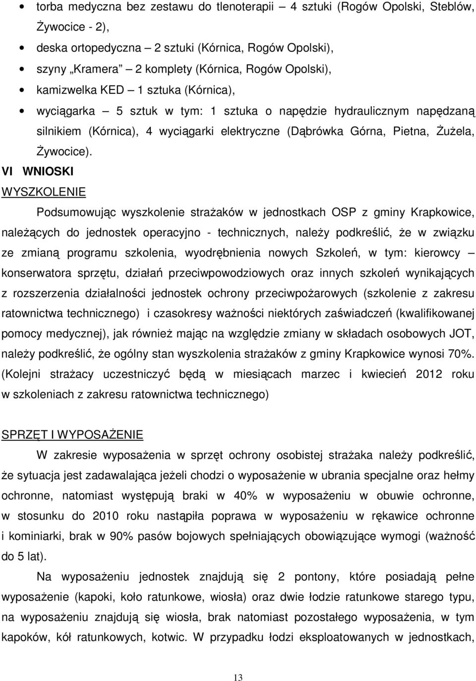 VI WNIOSKI WYSZKOLENIE Podsumowując wyszkolenie strażaków w jednostkach OSP z gminy Krapkowice, należących do jednostek operacyjno - technicznych, należy podkreślić, że w związku ze zmianą programu