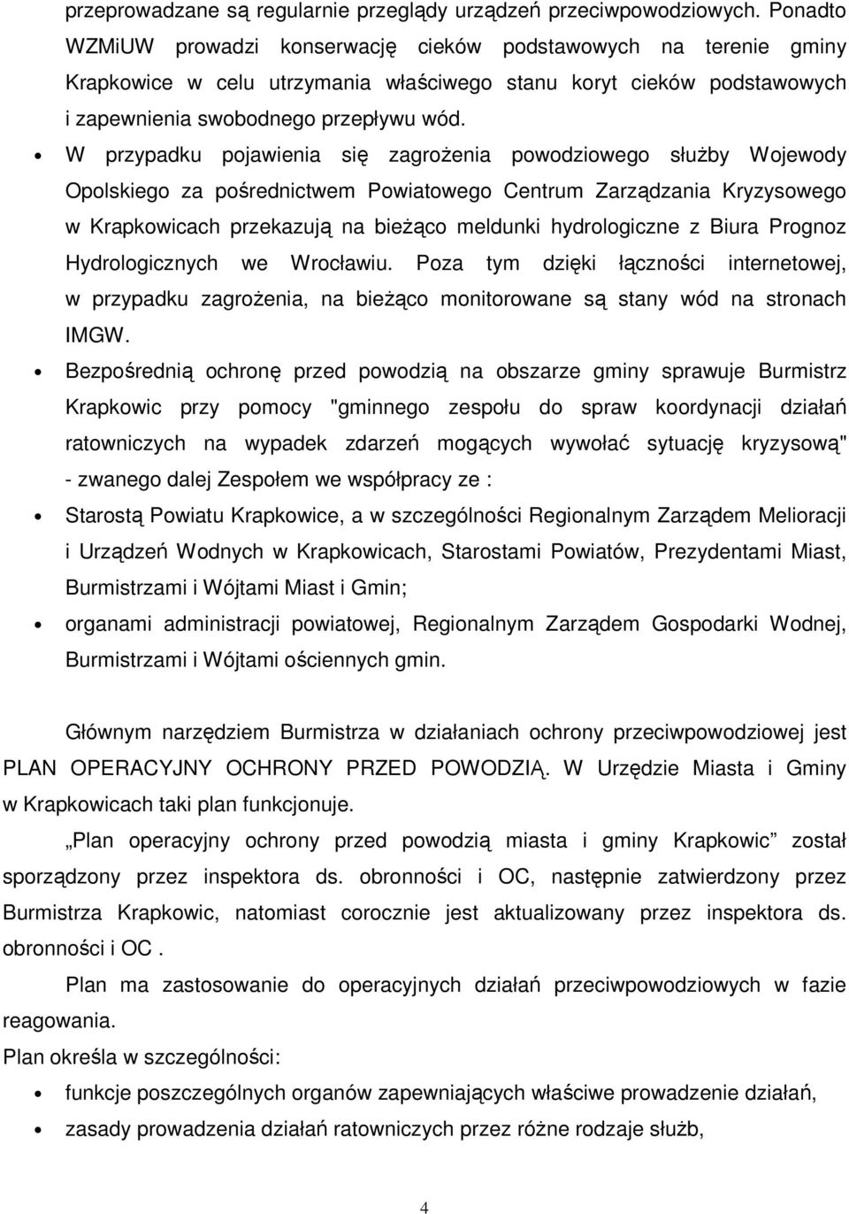 W przypadku pojawienia się zagrożenia powodziowego służby Wojewody Opolskiego za pośrednictwem Powiatowego Centrum Zarządzania Kryzysowego w Krapkowicach przekazują na bieżąco meldunki hydrologiczne