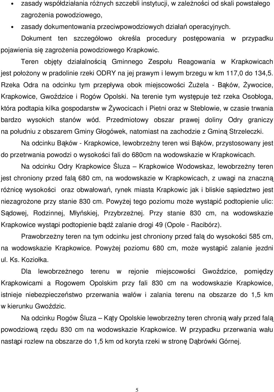 Teren objęty działalnością Gminnego Zespołu Reagowania w Krapkowicach jest położony w pradolinie rzeki ODRY na jej prawym i lewym brzegu w km 117,0 do 134,5.