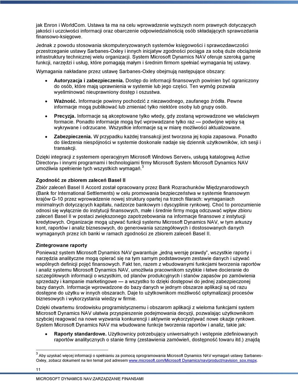 Jednak z powodu stosowania skomputeryzowanych systemów księgowości i sprawozdawczości przestrzeganie ustawy Sarbanes-Oxley i innych inicjatyw zgodności pociąga za sobą duże obciążenie infrastruktury