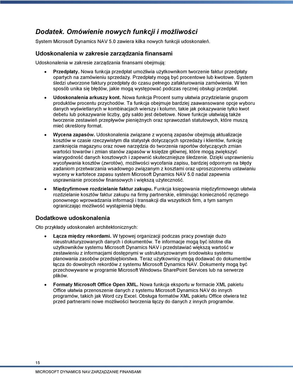 Nowa funkcja przedpłat umożliwia użytkownikom tworzenie faktur przedpłaty opartych na zamówieniu sprzedaży. Przedpłaty mogą być procentowe lub kwotowe.