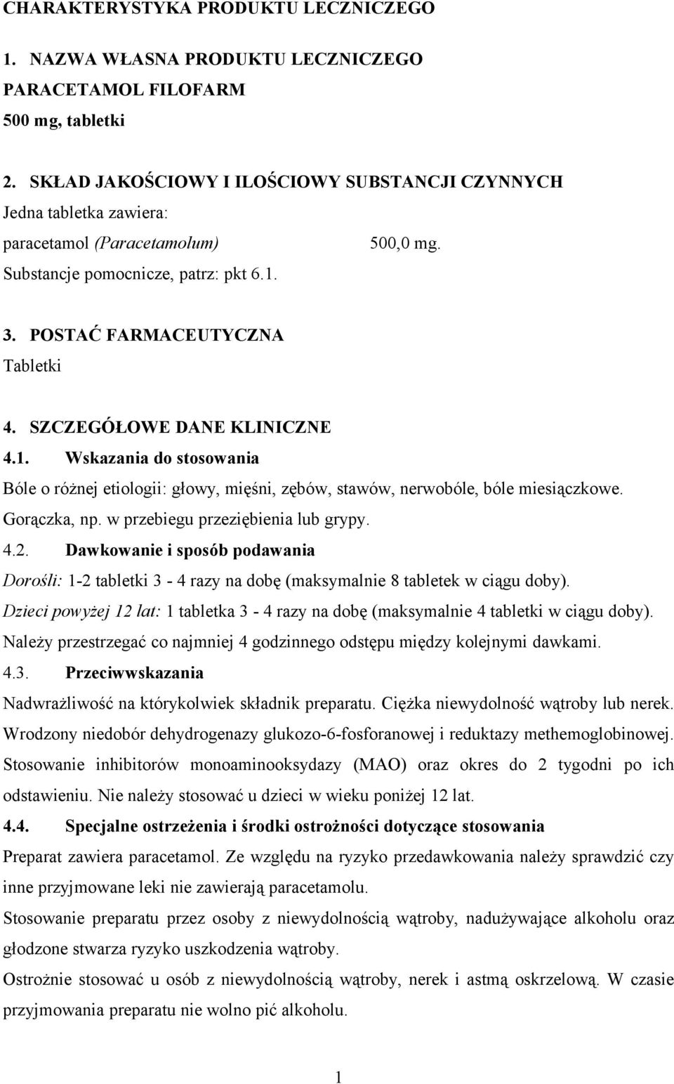 SZCZEGÓŁOWE DANE KLINICZNE 4.1. Wskazania do stosowania Bóle o różnej etiologii: głowy, mięśni, zębów, stawów, nerwobóle, bóle miesiączkowe. Gorączka, np. w przebiegu przeziębienia lub grypy. 4.2.