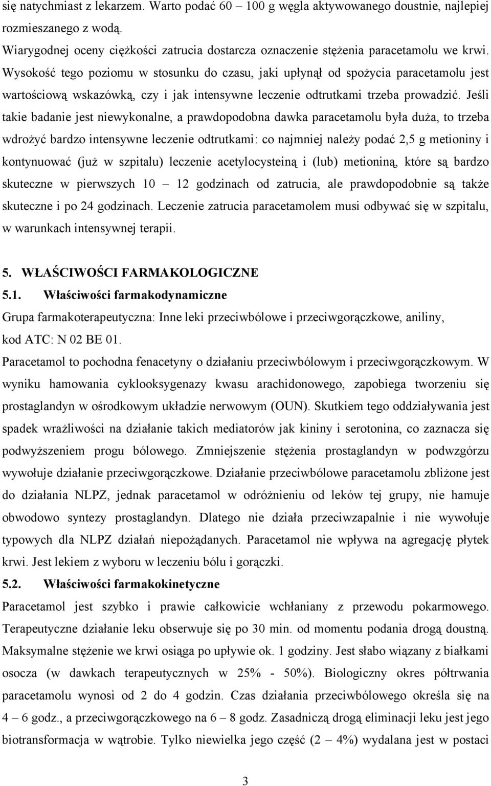 Jeśli takie badanie jest niewykonalne, a prawdopodobna dawka paracetamolu była duża, to trzeba wdrożyć bardzo intensywne leczenie odtrutkami: co najmniej należy podać 2,5 g metioniny i kontynuować