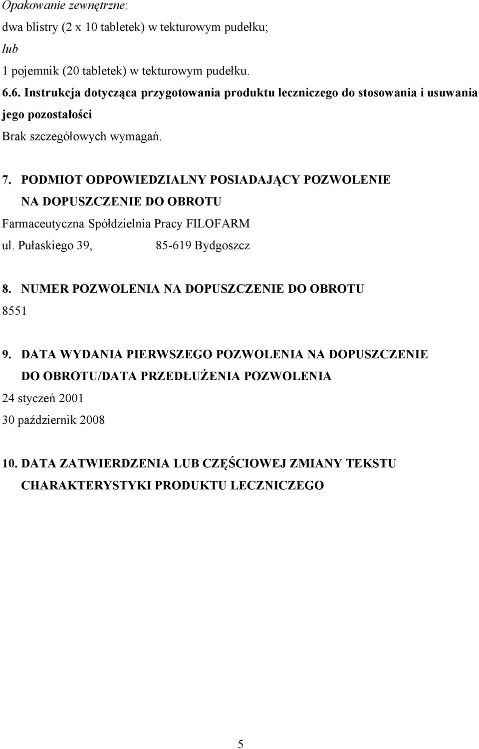 PODMIOT ODPOWIEDZIALNY POSIADAJĄCY POZWOLENIE NA DOPUSZCZENIE DO OBROTU Farmaceutyczna Spółdzielnia Pracy FILOFARM ul. Pułaskiego 39, 85-619 Bydgoszcz 8.