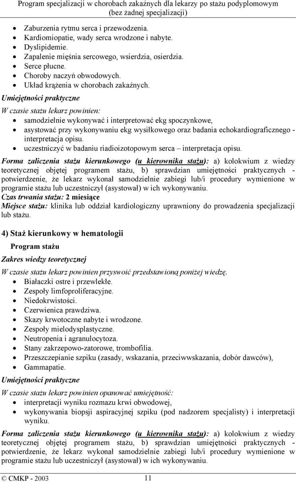 W czasie stażu lekarz powinien: samodzielnie wykonywać i interpretować ekg spoczynkowe, asystować przy wykonywaniu ekg wysiłkowego oraz badania echokardiograficznego - interpretacja opisu.