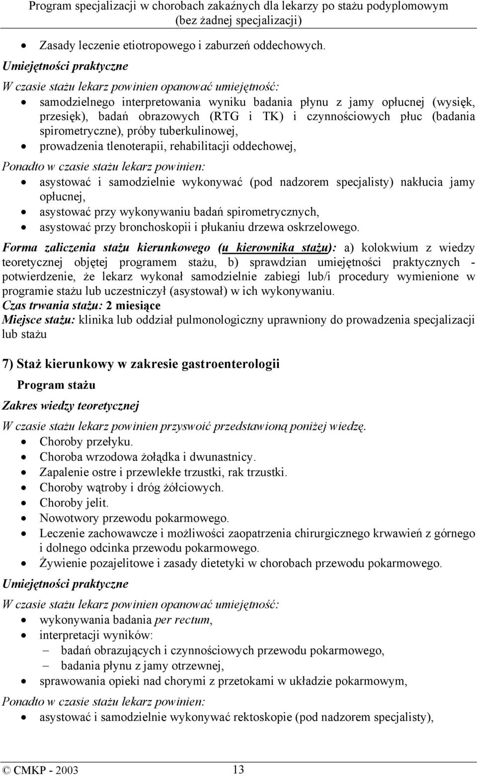 spirometryczne), próby tuberkulinowej, prowadzenia tlenoterapii, rehabilitacji oddechowej, Ponadto w czasie stażu lekarz powinien: asystować i samodzielnie wykonywać (pod nadzorem specjalisty)