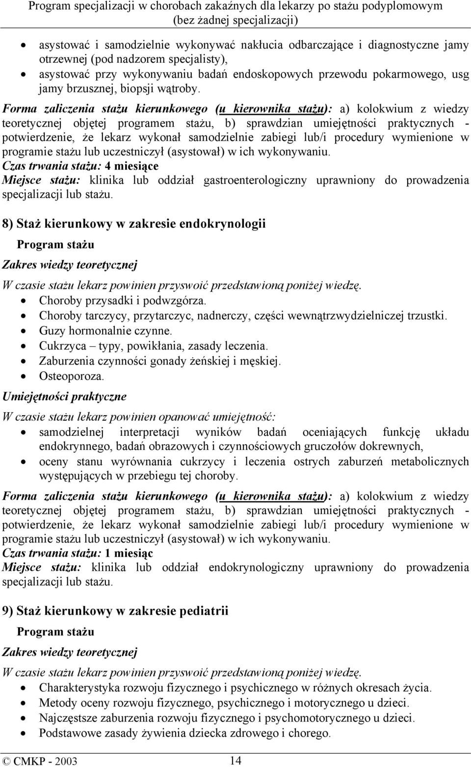 8) Staż kierunkowy w zakresie endokrynologii Choroby przysadki i podwzgórza. Choroby tarczycy, przytarczyc, nadnerczy, części wewnątrzwydzielniczej trzustki. Guzy hormonalnie czynne.