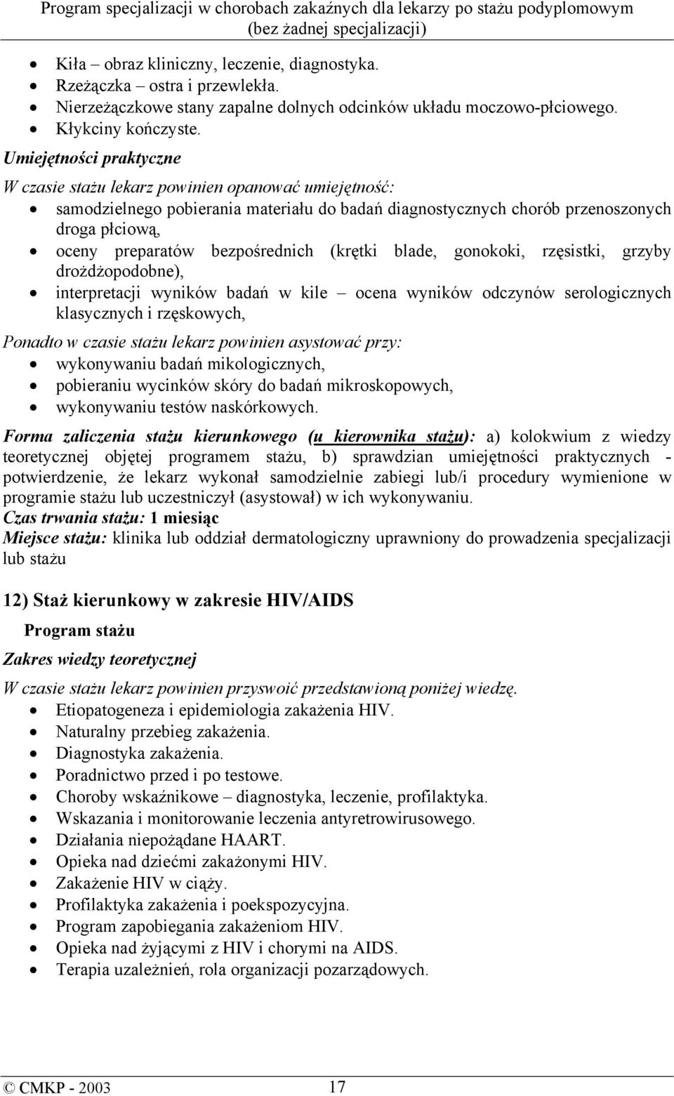 gonokoki, rzęsistki, grzyby drożdżopodobne), interpretacji wyników badań w kile ocena wyników odczynów serologicznych klasycznych i rzęskowych, Ponadto w czasie stażu lekarz powinien asystować przy: