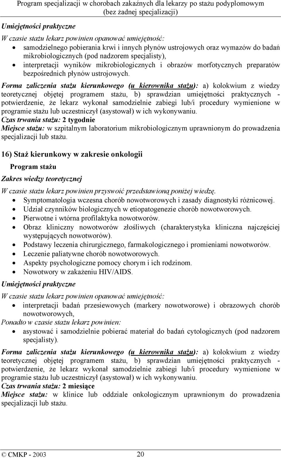 Czas trwania stażu: 2 tygodnie Miejsce stażu: w szpitalnym laboratorium mikrobiologicznym uprawnionym do prowadzenia specjalizacji lub stażu.
