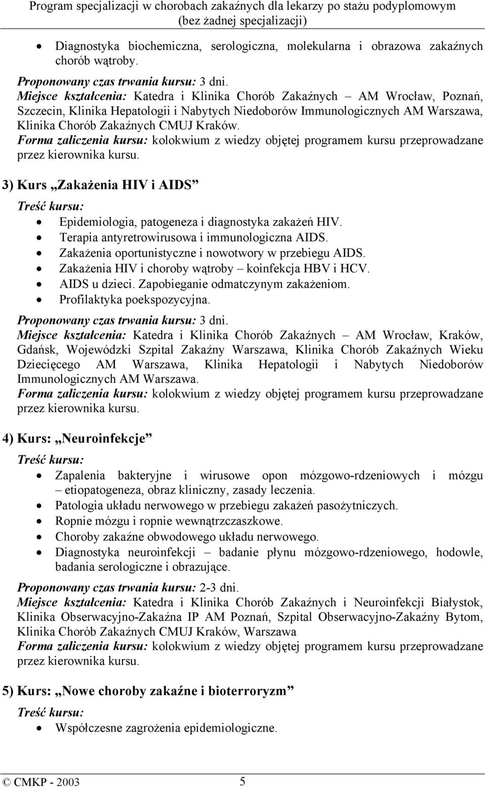 Forma zaliczenia kursu: kolokwium z wiedzy objętej programem kursu przeprowadzane przez kierownika kursu. 3) Kurs Zakażenia HIV i AIDS Treść kursu: Epidemiologia, patogeneza i diagnostyka zakażeń HIV.