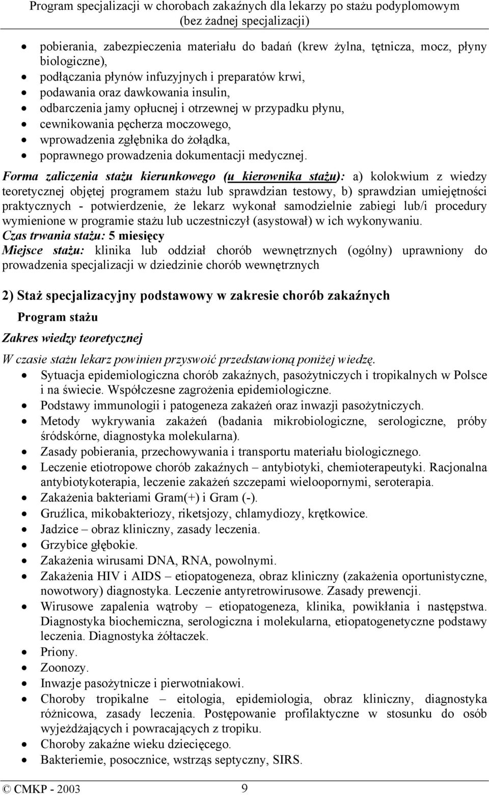 teoretycznej objętej programem stażu lub sprawdzian testowy, b) sprawdzian umiejętności praktycznych - potwierdzenie, że lekarz wykonał samodzielnie zabiegi lub/i procedury wymienione w Czas trwania