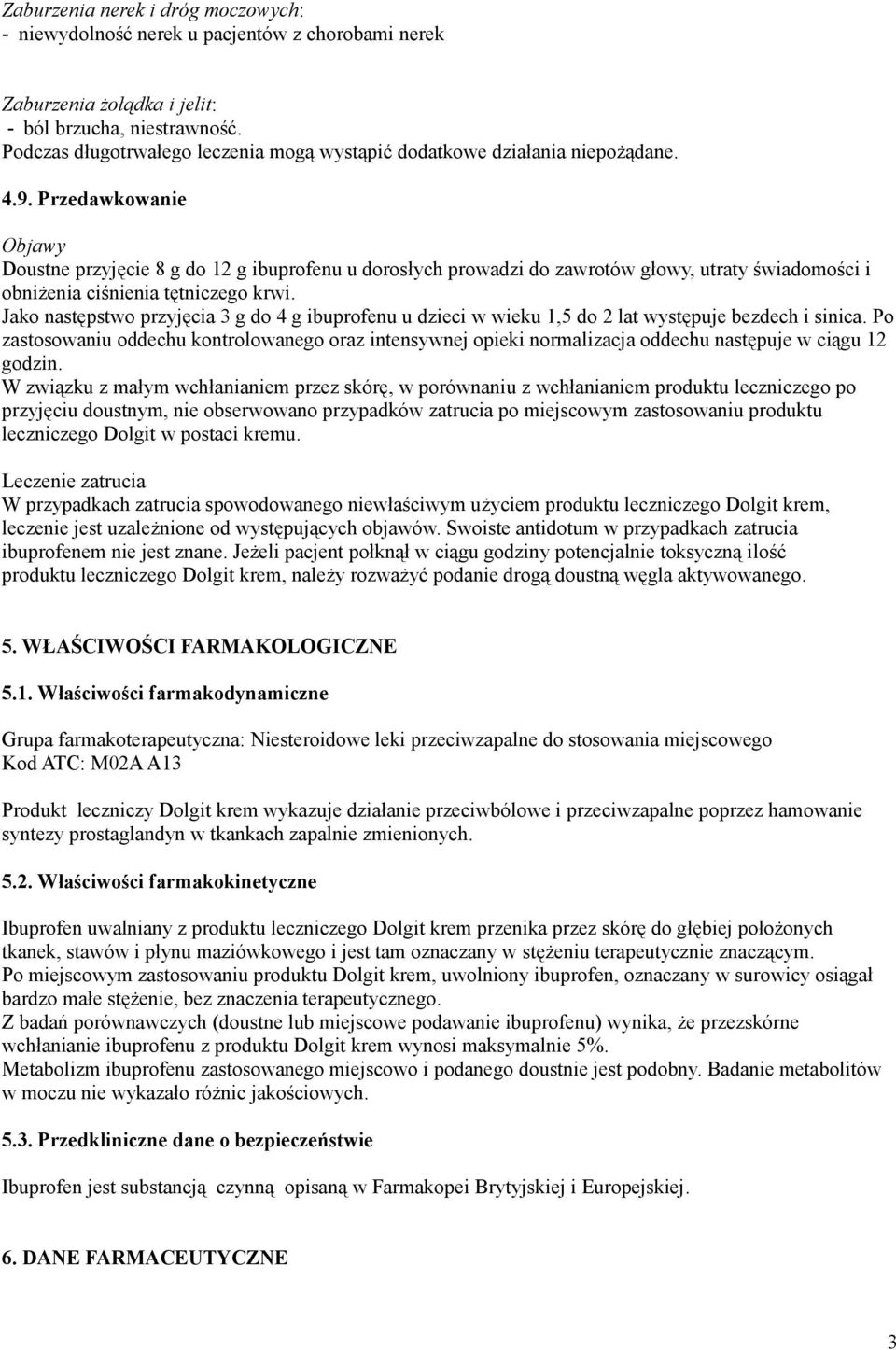 Przedawkowanie Objawy Doustne przyjęcie 8 g do 12 g ibuprofenu u dorosłych prowadzi do zawrotów głowy, utraty świadomości i obniżenia ciśnienia tętniczego krwi.