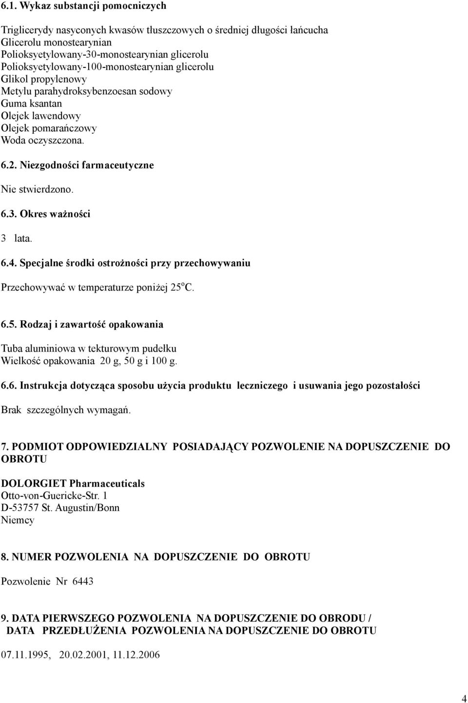 Niezgodności farmaceutyczne Nie stwierdzono. 6.3. Okres ważności 3 lata. 6.4. Specjalne środki ostrożności przy przechowywaniu Przechowywać w temperaturze poniżej 25 